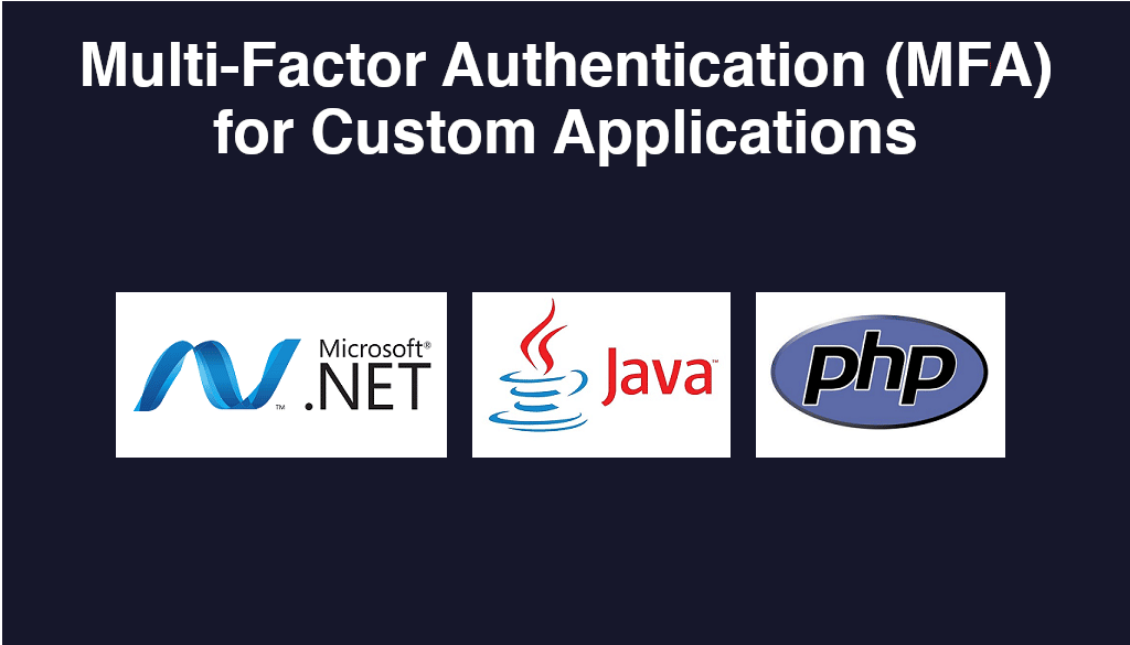 Multi-Factor Authentication (MFA) Solutions for Custom Applications written in .NET, Java, and PHP